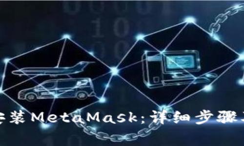 : 如何下载并安装MetaMask：详细步骤及常见问题解答