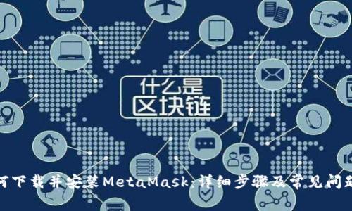 : 如何下载并安装MetaMask：详细步骤及常见问题解答