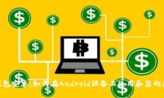 MetaMask钱包安卓：如何在Android设备上使用和您的