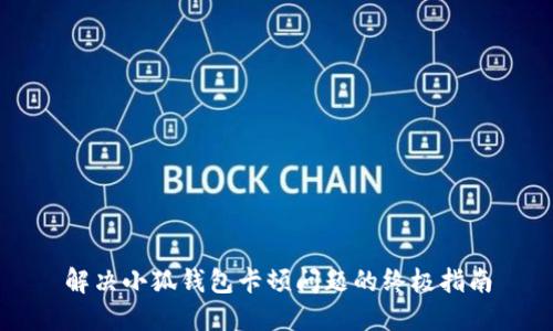 解决小狐钱包卡顿问题的终极指南