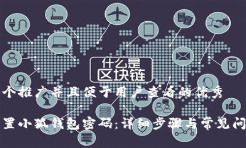 思考一个推广并且便于用户查看的优秀

如何重置小狐钱包密码：详细步骤与常见问题解答