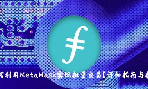 如何利用MetaMask实现批量交易？详细指南与技巧