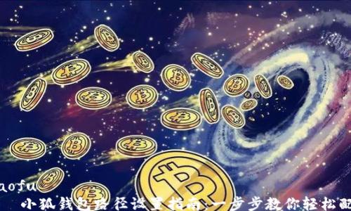 
xiaofu
    小狐钱包路径设置指南：一步步教你轻松配置