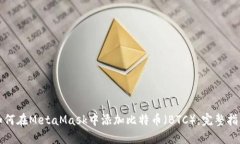 如何在MetaMask中添加比特币（BTC）：完整指南