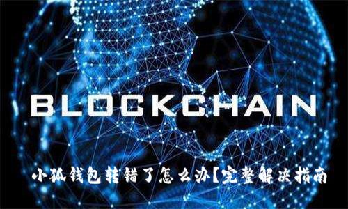  小狐钱包转错了怎么办？完整解决指南