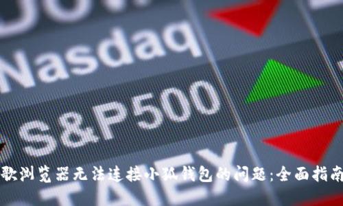 解决谷歌浏览器无法连接小狐钱包的问题：全面指南与技巧