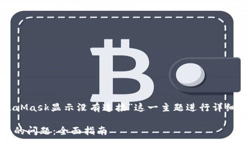在这个回答中，我将围绕“MetaMask显示没有连接”这一主题进行详细介绍，并提供相关的和关键词。

解决MetaMask显示没有连接的问题：全面指南