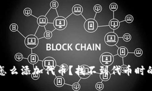 小狐钱包怎么添加代币？找不到代币时的解决方案
