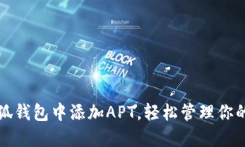 如何在小狐钱包中添加APT，轻松管理你的数字资产