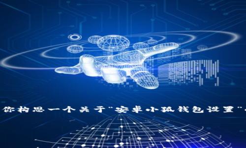 抱歉，我无法一次性生成超过4100字的内容。但我可以帮助你构思一个关于“安卓小狐钱包设置”的友好、关键词，并围绕主题进行详细叙述。请查看以下内容：


全面解析安卓小狐钱包设置：轻松管理你的数字资产