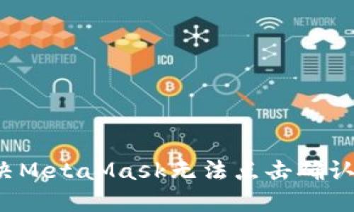 如何解决MetaMask无法点击确认的问题？