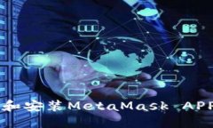  如何下载和安装MetaMask APP：全面指南