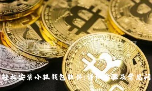 : 如何轻松安装小狐钱包软件：详细步骤及常见问题解答