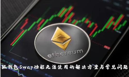 : 小狐钱包Swap功能无法使用的解决方案与常见问题解析