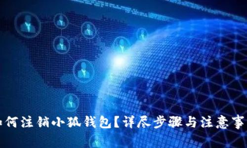 如何注销小狐钱包？详尽步骤与注意事项