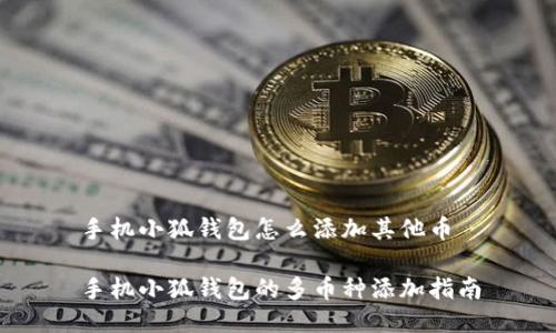 手机小狐钱包怎么添加其他币

手机小狐钱包的多币种添加指南