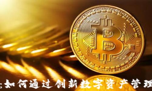 小狐钱包投资:如何通过创新数字资产管理实现财富增值