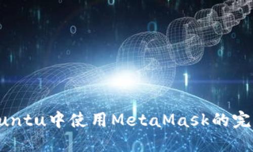  在Ubuntu中使用MetaMask的完整指南