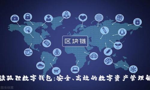 全面解读狐狸数字钱包：安全、高效的数字资产管理解决方案