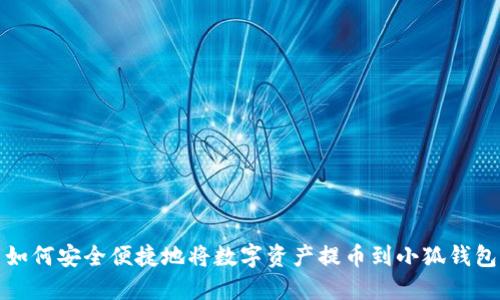 如何安全便捷地将数字资产提币到小狐钱包