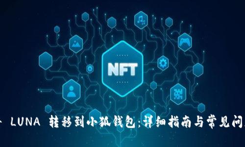 建议：

如何将 LUNA 转移到小狐钱包：详细指南与常见问题解答