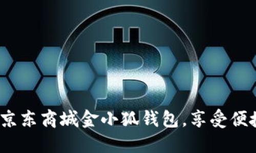  如何使用京东商城金小狐钱包，享受便捷购物体验
