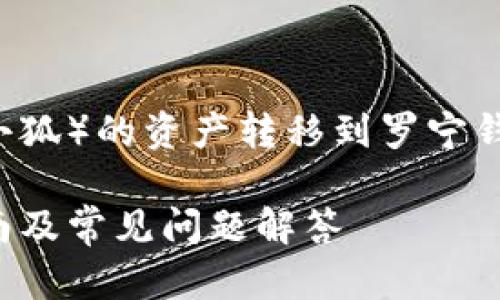 这里是一个关于如何将小狐币（又名小狐）的资产转移到罗宁钱包的详细指南，包括潜在问题的解答。

如何将小狐币转到罗宁钱包：详细指南及常见问题解答