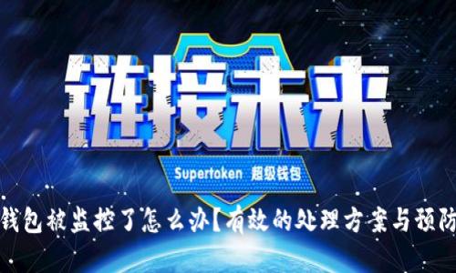 小狐钱包被监控了怎么办？有效的处理方案与预防措施