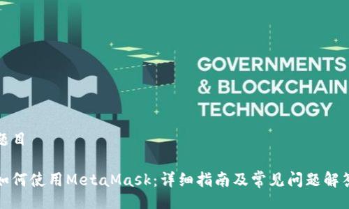 题目

如何使用MetaMask：详细指南及常见问题解答