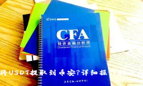 小狐钱包如何将USDT提取到币安?详细操作指南与常见问题解答
