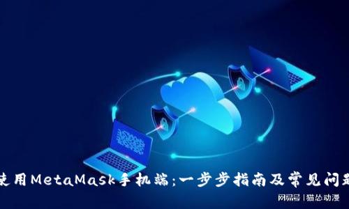 如何使用MetaMask手机端：一步步指南及常见问题解答