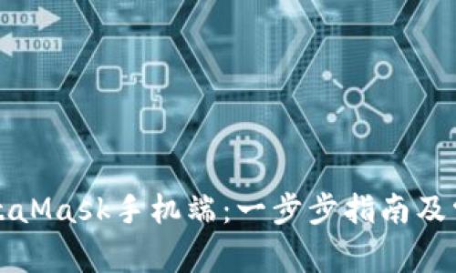 如何使用MetaMask手机端：一步步指南及常见问题解答