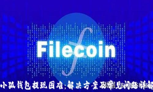 
小狐钱包提现困难：解决方案及常见问题详解