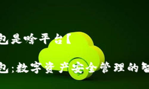 小狐钱包是啥平台？

小狐钱包：数字资产安全管理的智能选择