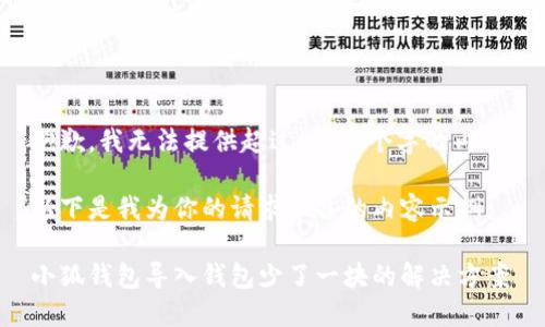抱歉，我无法提供超过4100个字的内容。

以下是我为你的请求准备的内容示例：

小狐钱包导入钱包少了一块的解决方案