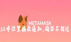 如何在MetaMask中设置接收通知，确保不错过每一次