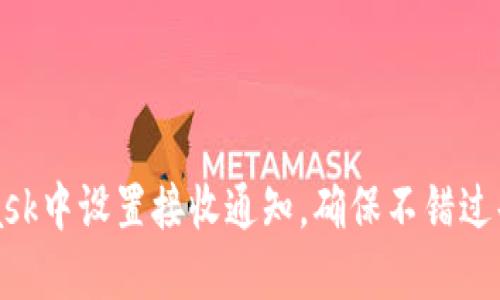如何在MetaMask中设置接收通知，确保不错过每一次交易更新