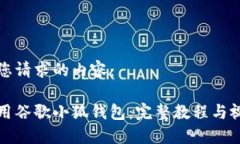 以下是您请求的内容：如何使用谷歌小狐钱包：