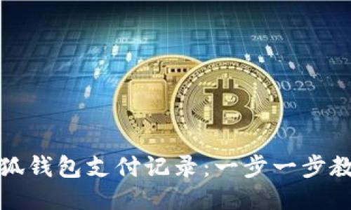 如何查看小狐钱包支付记录：一步一步教你精确查询