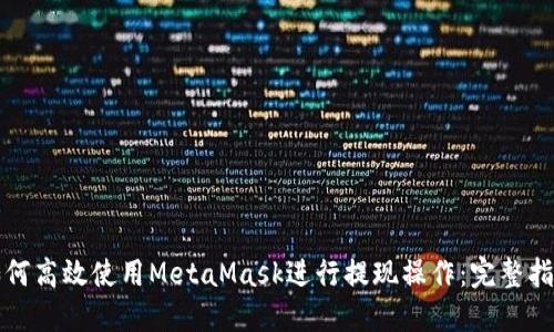 如何高效使用MetaMask进行提现操作：完整指南