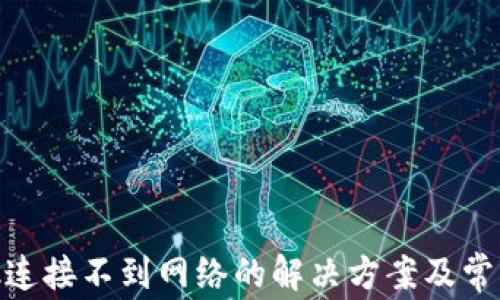 
MetaMask连接不到网络的解决方案及常见问题解析
