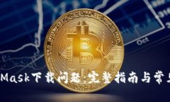 解决MetaMask下载问题：完整指南与常见故障排除