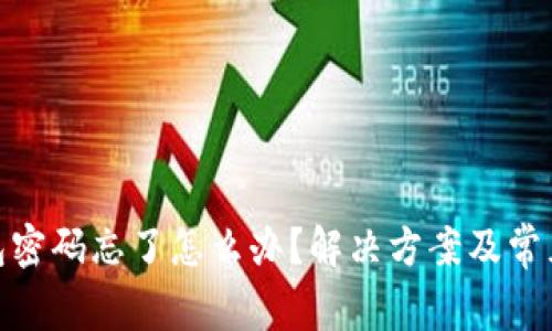 : 小狐钱包密码忘了怎么办？解决方案及常见问题解答