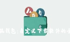 探索小狐钱包：自定义下载软件的全面指南