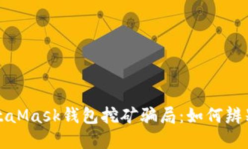 揭秘MetaMask钱包挖矿骗局：如何辨别与防范