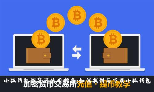 小狐钱包浏览器使用指南：如何找到与下载小狐钱包