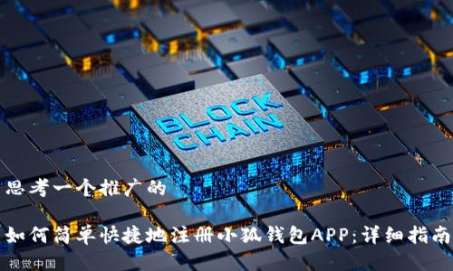 思考一个推广的

如何简单快捷地注册小狐钱包APP：详细指南