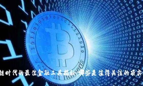区块链时代的最佳金融工具揭秘：哪些是值得关注的顶尖选择？
