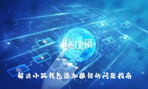 解决小狐钱包添加报错的问题指南