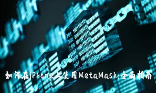 如何在iPhone上使用MetaMask：全面指南